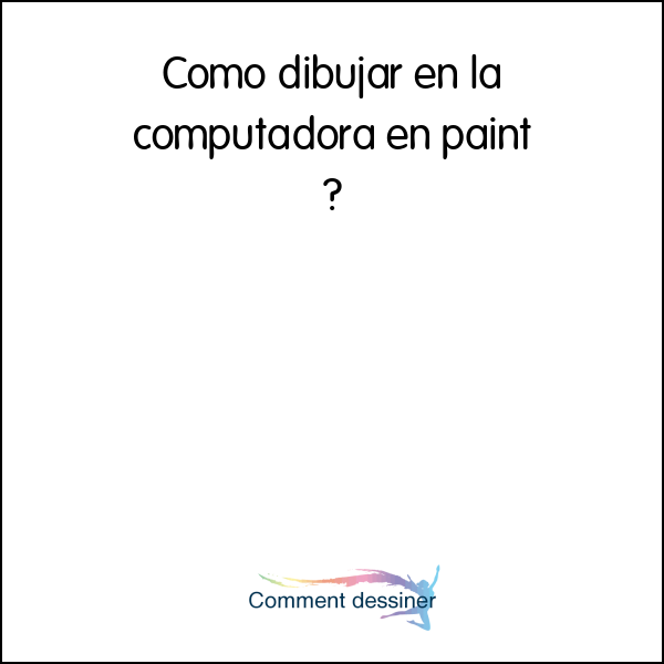 Como dibujar en la computadora en paint